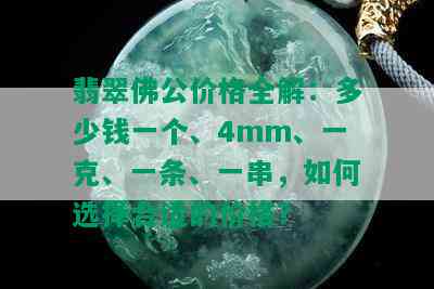 翡翠佛公价格全解：多少钱一个、4mm、一克、一条、一串，如何选择合适的价格？