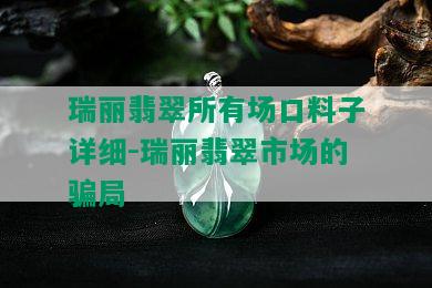 瑞丽翡翠所有场口料子详细-瑞丽翡翠市场的骗局