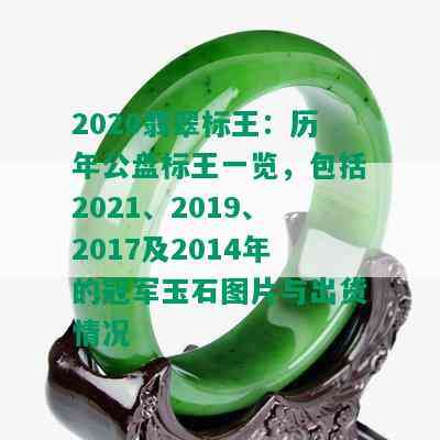 2020翡翠标王：历年公盘标王一览，包括2021、2019、2017及2014年的冠军玉石图片与出货情况