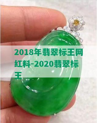 2018年翡翠标王网红料-2020翡翠标王