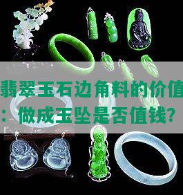 翡翠玉石边角料的价值：做成玉坠是否值钱？