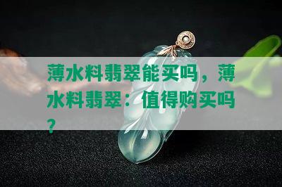 薄水料翡翠能买吗，薄水料翡翠：值得购买吗？