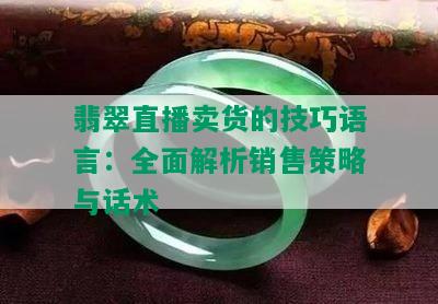 翡翠直播卖货的技巧语言：全面解析销售策略与话术