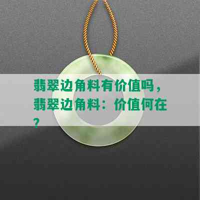 翡翠边角料有价值吗，翡翠边角料：价值何在？