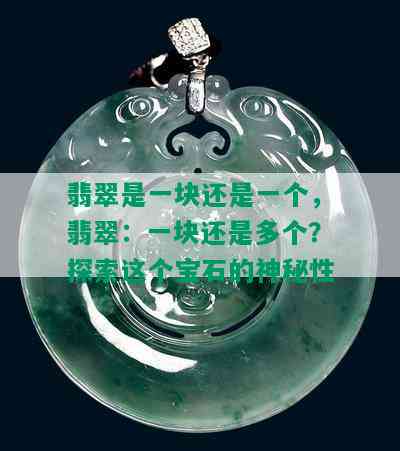 翡翠是一块还是一个，翡翠：一块还是多个？探索这个宝石的神秘性