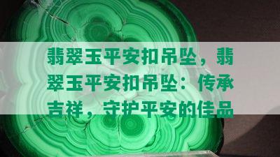 翡翠玉平安扣吊坠，翡翠玉平安扣吊坠：传承吉祥，守护平安的佳品