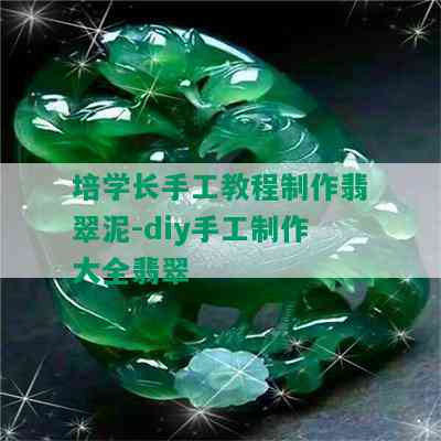 培学长手工教程制作翡翠泥-diy手工制作大全翡翠