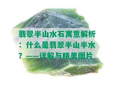 翡翠半山水石寓意解析：什么是翡翠半山半水？——详解与精美图片