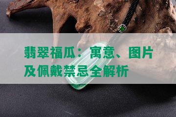 翡翠福瓜：寓意、图片及佩戴禁忌全解析