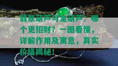 翡翠葫芦与金葫芦：哪个更招财？一图看懂，详解作用及寓意，真实价格揭秘！