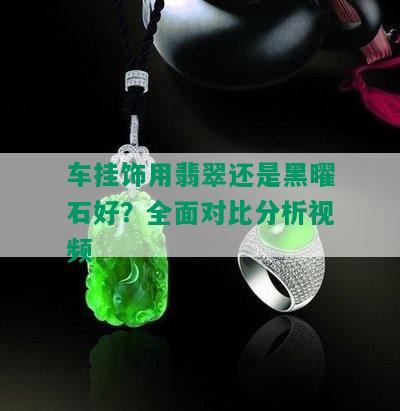 车挂饰用翡翠还是黑曜石好？全面对比分析视频