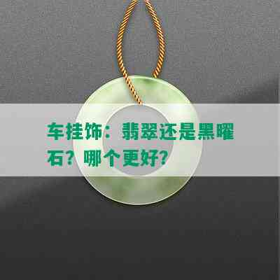 车挂饰：翡翠还是黑曜石？哪个更好？