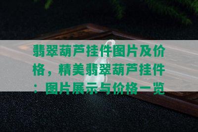 翡翠葫芦挂件图片及价格，精美翡翠葫芦挂件：图片展示与价格一览