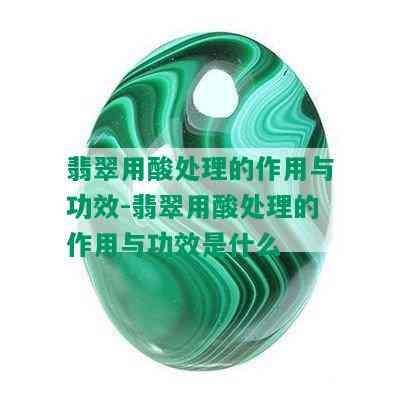 翡翠用酸处理的作用与功效-翡翠用酸处理的作用与功效是什么