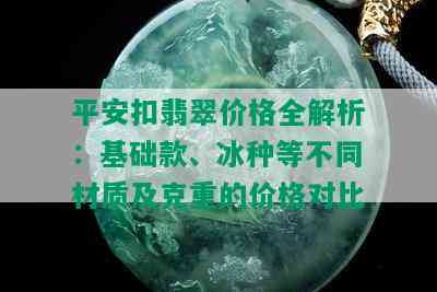 平安扣翡翠价格全解析：基础款、冰种等不同材质及克重的价格对比