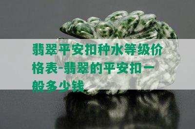 翡翠平安扣种水等级价格表-翡翠的平安扣一般多少钱