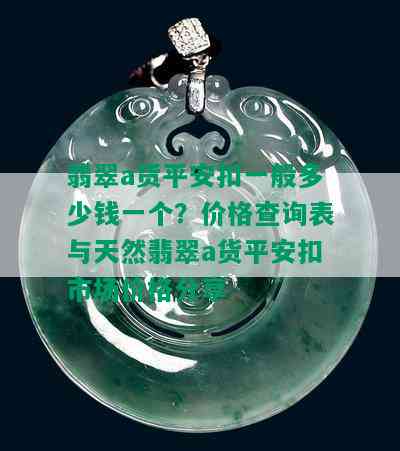 翡翠a货平安扣一般多少钱一个？价格查询表与天然翡翠a货平安扣市场价格分享