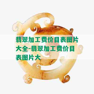 翡翠加工费价目表图片大全-翡翠加工费价目表图片大