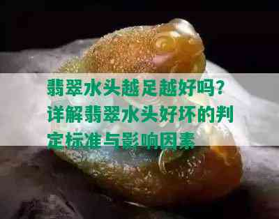 翡翠水头越足越好吗？详解翡翠水头好坏的判定标准与影响因素