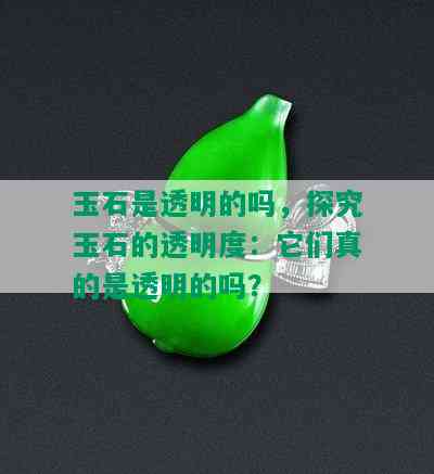 玉石是透明的吗，探究玉石的透明度：它们真的是透明的吗？