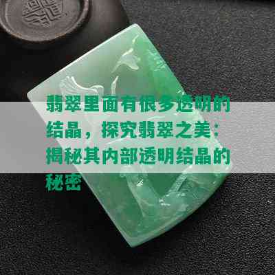 翡翠里面有很多透明的结晶，探究翡翠之美：揭秘其内部透明结晶的秘密