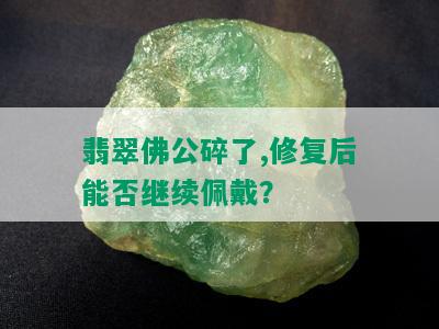 翡翠佛公碎了,修复后能否继续佩戴？