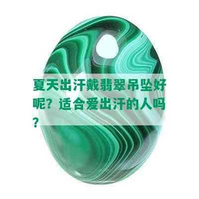 夏天出汗戴翡翠吊坠好呢？适合爱出汗的人吗？