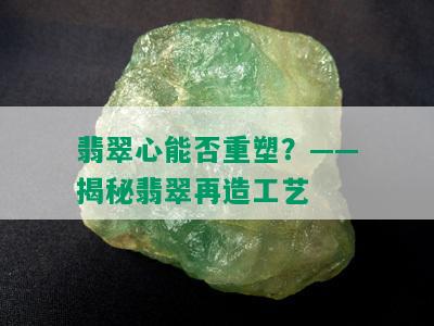 翡翠心能否重塑？——揭秘翡翠再造工艺