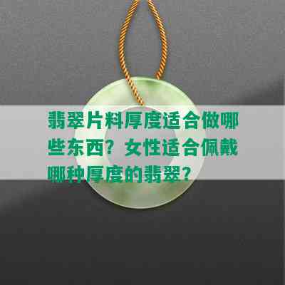 翡翠片料厚度适合做哪些东西？女性适合佩戴哪种厚度的翡翠？