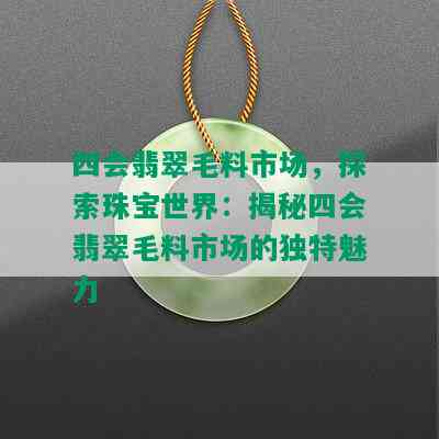 四会翡翠毛料市场，探索珠宝世界：揭秘四会翡翠毛料市场的独特魅力