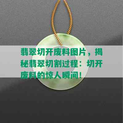 翡翠切开废料图片，揭秘翡翠切割过程：切开废料的惊人瞬间！