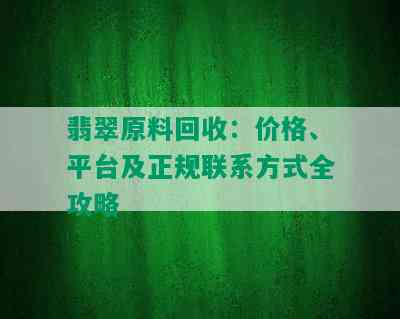 翡翠原料回收：价格、平台及正规联系方式全攻略