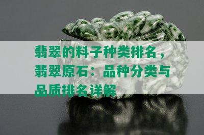 翡翠的料子种类排名，翡翠原石：品种分类与品质排名详解