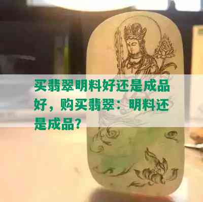 买翡翠明料好还是成品好，购买翡翠：明料还是成品？