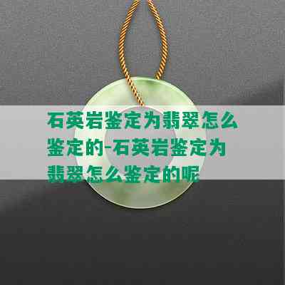 石英岩鉴定为翡翠怎么鉴定的-石英岩鉴定为翡翠怎么鉴定的呢