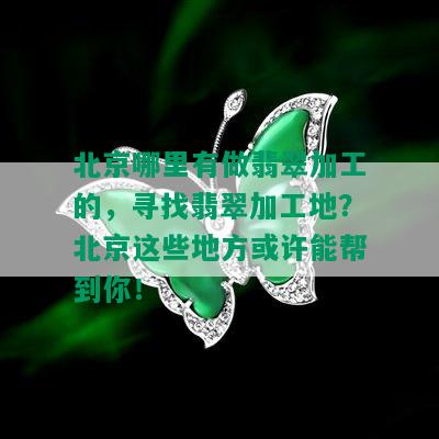 北京哪里有做翡翠加工的，寻找翡翠加工地？北京这些地方或许能帮到你！