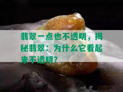 翡翠一点也不透明，揭秘翡翠：为什么它看起来不透明？