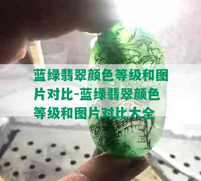 蓝绿翡翠颜色等级和图片对比-蓝绿翡翠颜色等级和图片对比大全