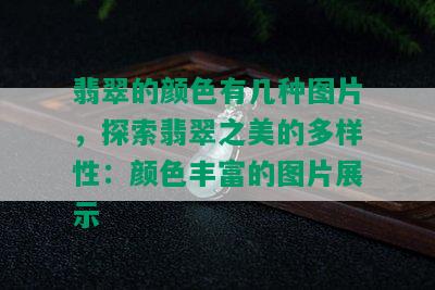 翡翠的颜色有几种图片，探索翡翠之美的多样性：颜色丰富的图片展示