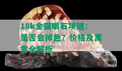 18k金猫眼石项链：是否会掉色？价格及寓意全解析