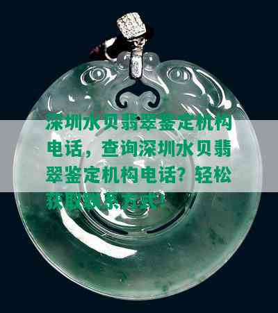 深圳水贝翡翠鉴定机构电话，查询深圳水贝翡翠鉴定机构电话？轻松获取联系方式！