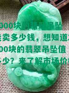 2000块的翡翠吊坠能卖多少钱，想知道2000块的翡翠吊坠值多少？来了解市场价格！