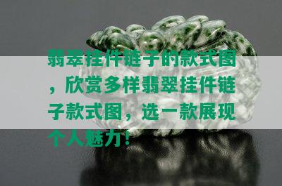 翡翠挂件链子的款式图，欣赏多样翡翠挂件链子款式图，选一款展现个人魅力！