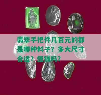 翡翠手把件几百元的都是哪种料子？多大尺寸合适？值钱吗？