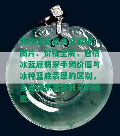 翡翠冰蓝底含义解析：图片、价格全解，包括冰蓝底翡翠手镯价值与冰种蓝底翡翠的区别，全面揭示冰蓝翡翠的秘密。