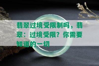 翡翠过境受限制吗，翡翠：过境受限？你需要知道的一切