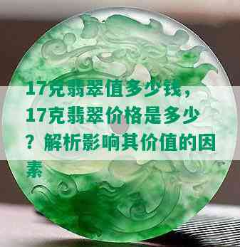 17克翡翠值多少钱，17克翡翠价格是多少？解析影响其价值的因素