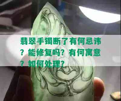 翡翠手镯断了有何忌讳？能修复吗？有何寓意？如何处理？