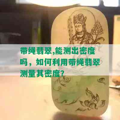 带绳翡翠,能测出密度吗，如何利用带绳翡翠测量其密度？