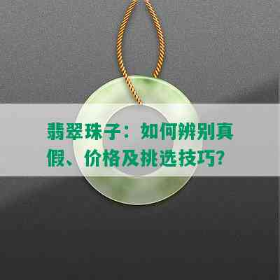 翡翠珠子：如何辨别真假、价格及挑选技巧？